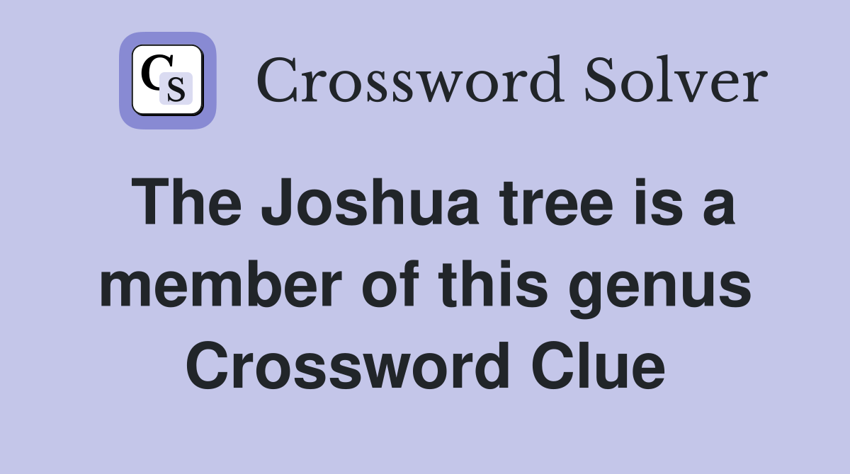 The Joshua tree is a member of this genus Crossword Clue