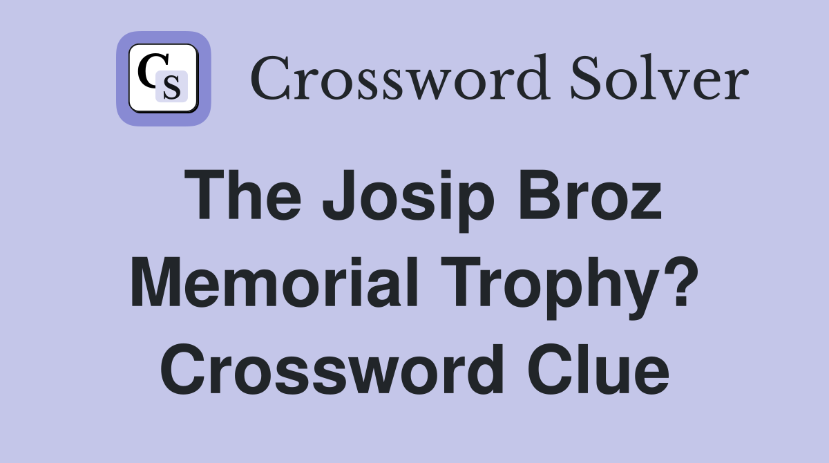 The Josip Broz Memorial Trophy? Crossword Clue