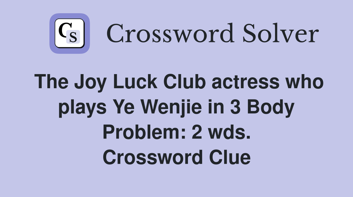 The Joy Luck Club actress who plays Ye Wenjie in 3 Body Problem: 2 wds. Crossword Clue