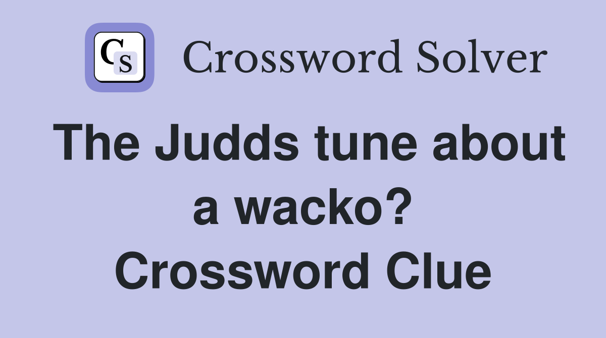 The Judds tune about a wacko? Crossword Clue