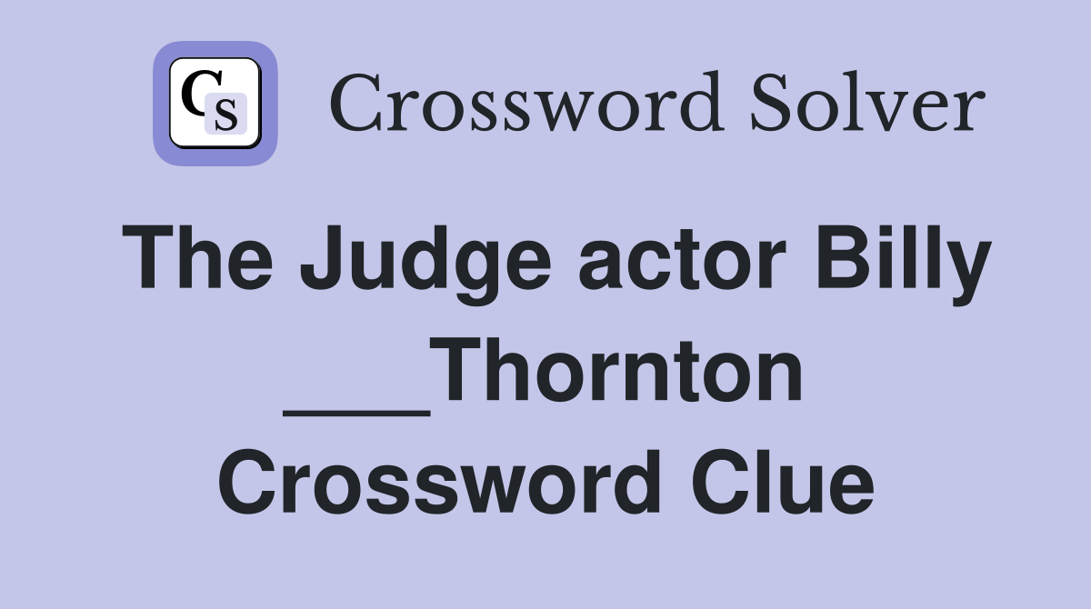 The Judge actor Billy ___Thornton Crossword Clue