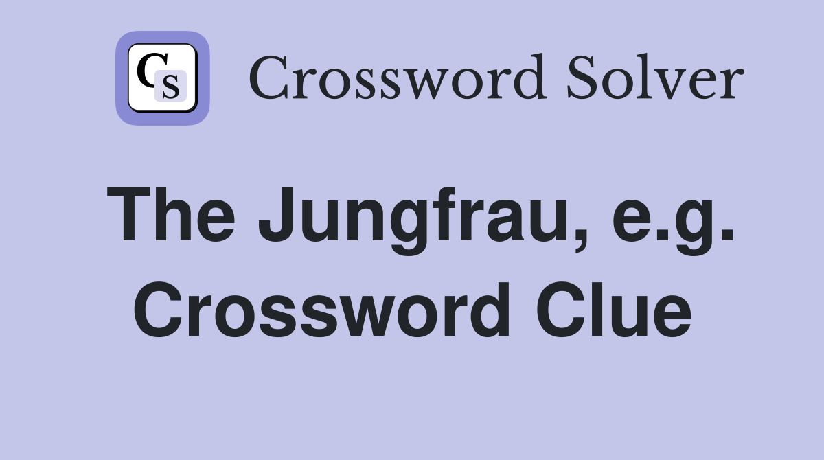 The Jungfrau, e.g. Crossword Clue