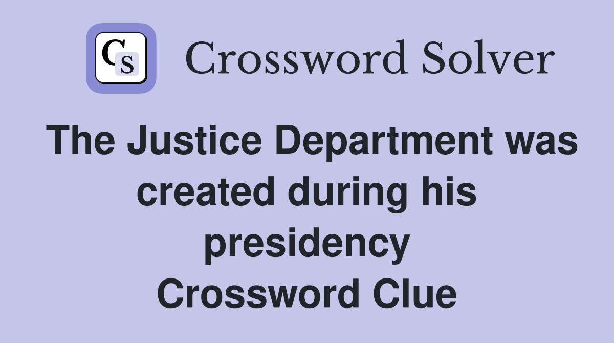 The Justice Department was created during his presidency Crossword Clue