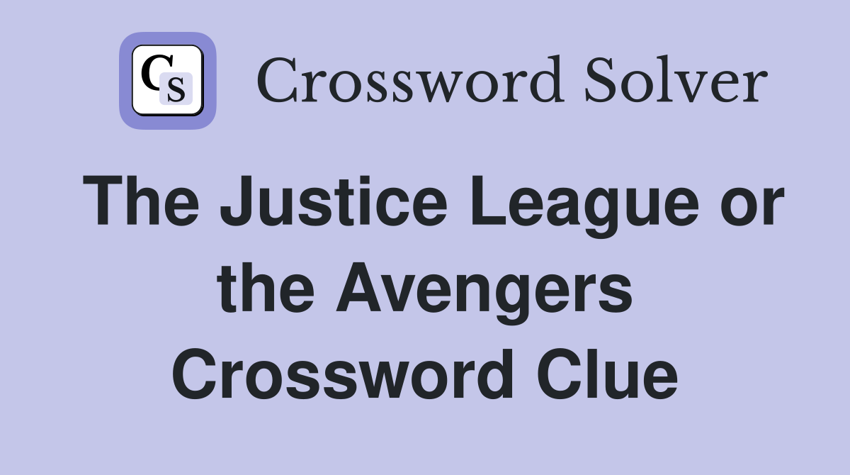 The Justice League or the Avengers Crossword Clue