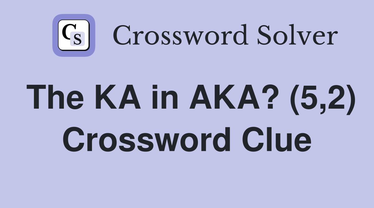 The KA in AKA? (5,2) Crossword Clue