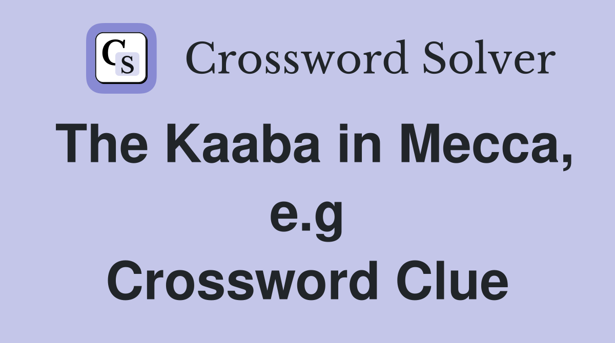 The Kaaba in Mecca, e.g Crossword Clue