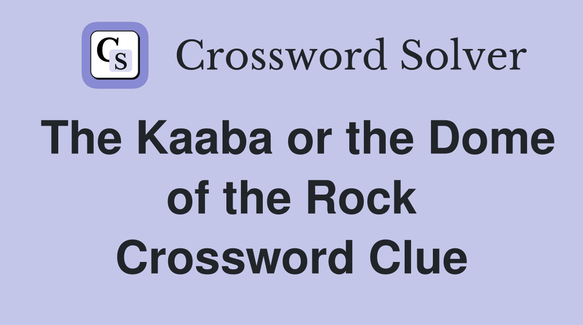 The Kaaba or the Dome of the Rock Crossword Clue