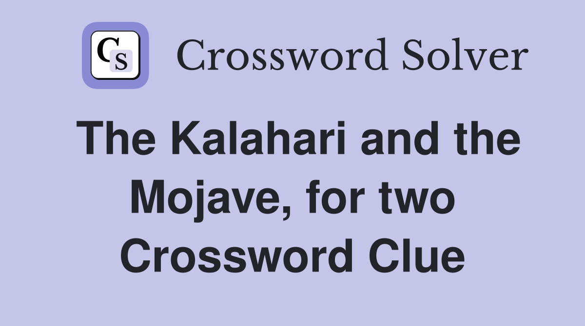 The Kalahari and the Mojave, for two Crossword Clue