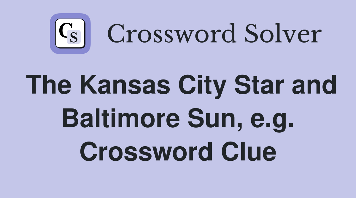 The Kansas City Star and Baltimore Sun, e.g. Crossword Clue