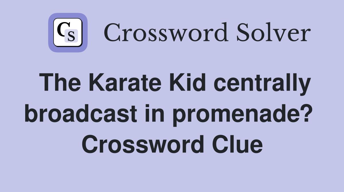 The Karate Kid centrally broadcast in promenade?  Crossword Clue