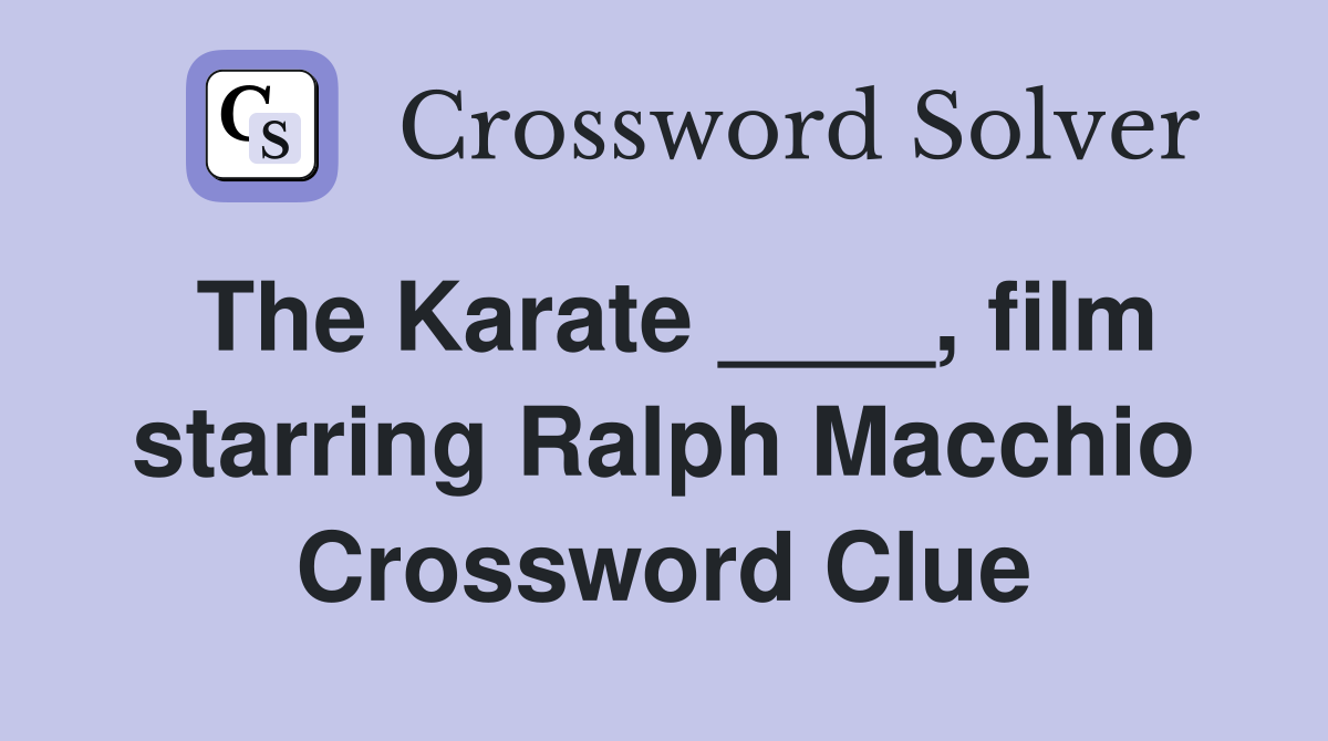 The Karate ____, film starring Ralph Macchio Crossword Clue