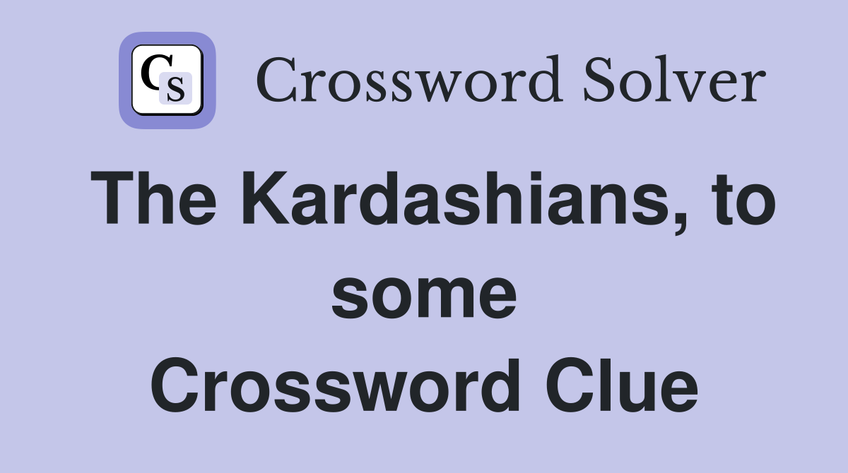 The Kardashians, to some Crossword Clue