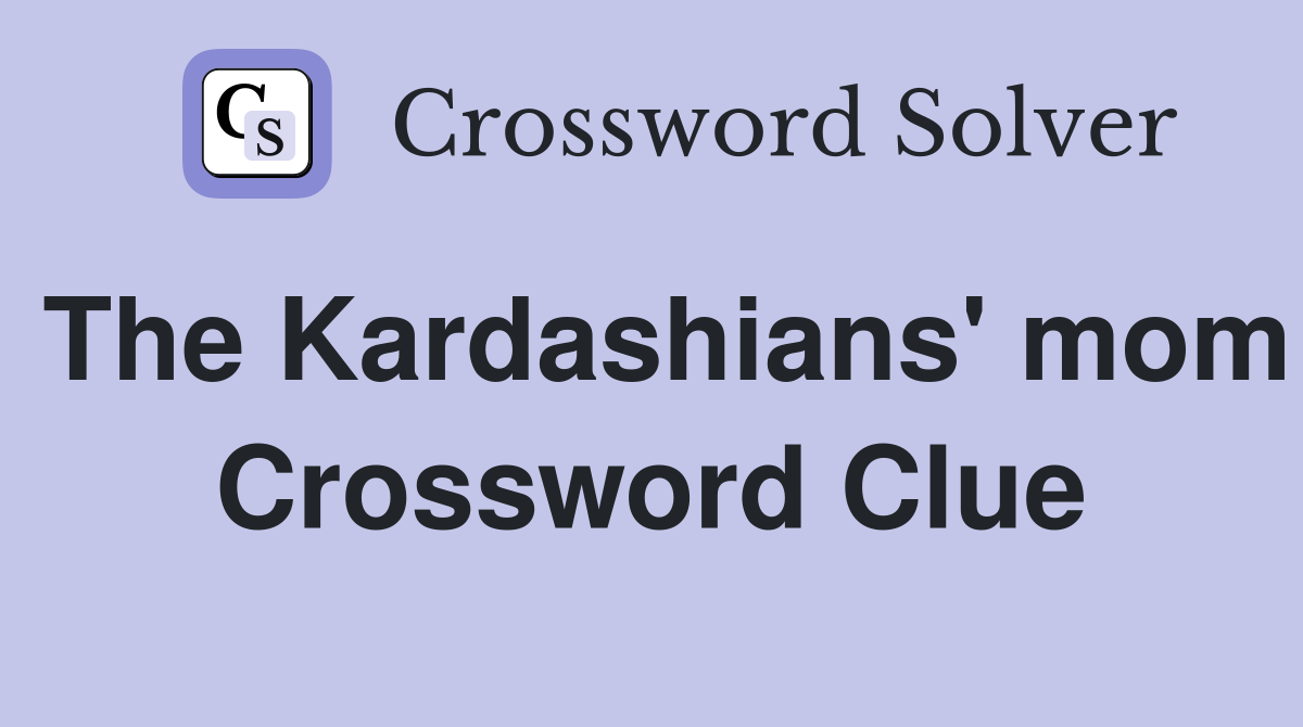 The Kardashians' mom Crossword Clue
