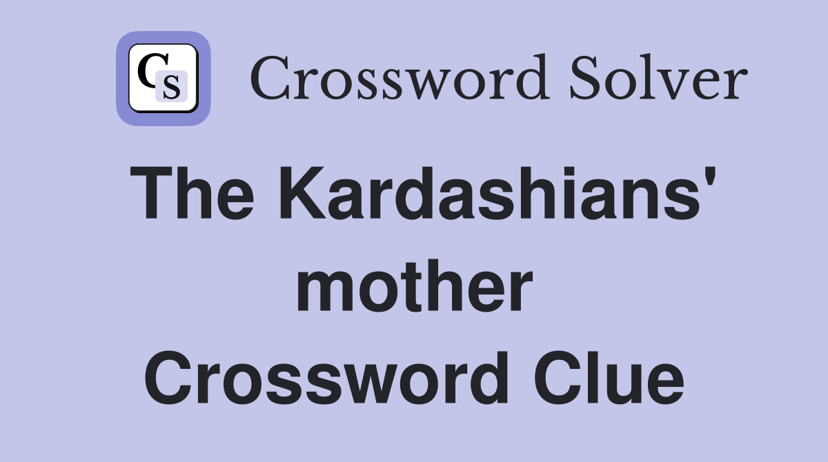 The Kardashians' mother Crossword Clue