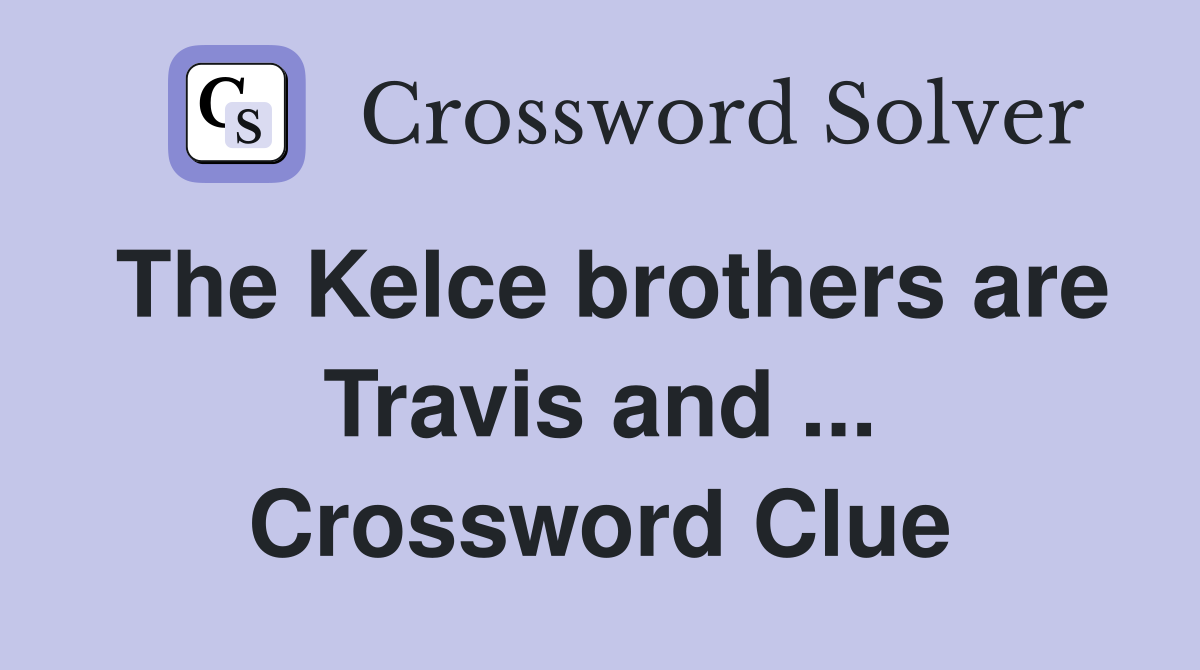 The Kelce brothers are Travis and ... Crossword Clue