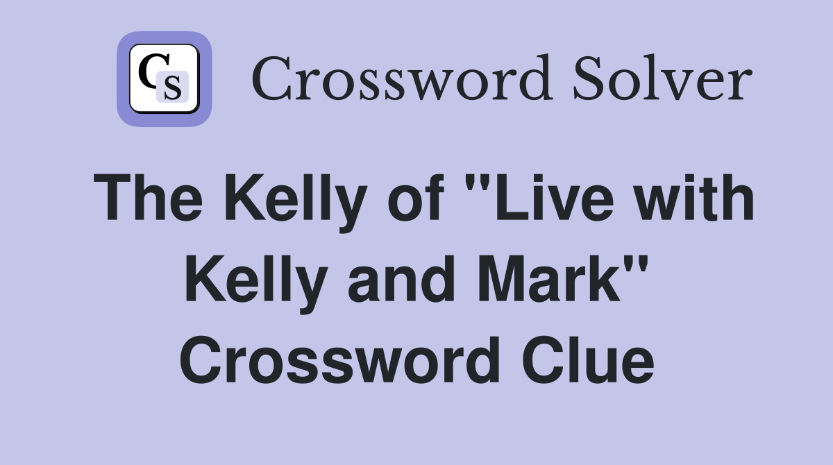 The Kelly of "Live with Kelly and Mark" Crossword Clue