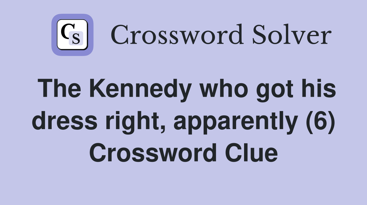 The Kennedy who got his dress right, apparently (6) Crossword Clue