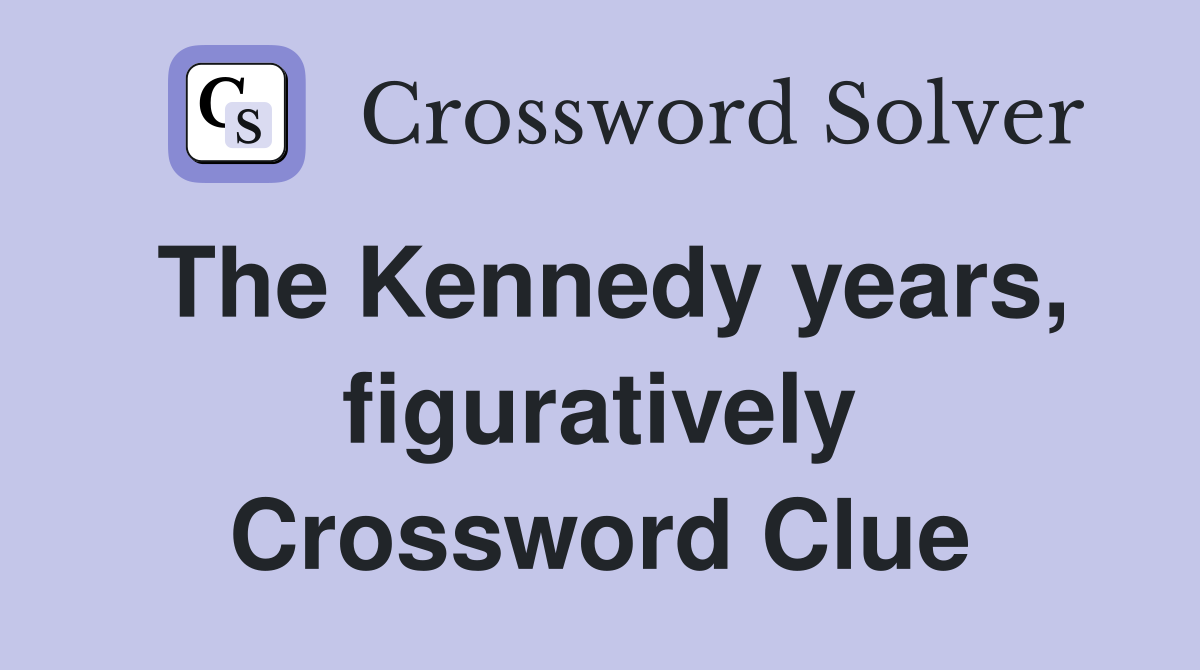 The Kennedy years, figuratively Crossword Clue