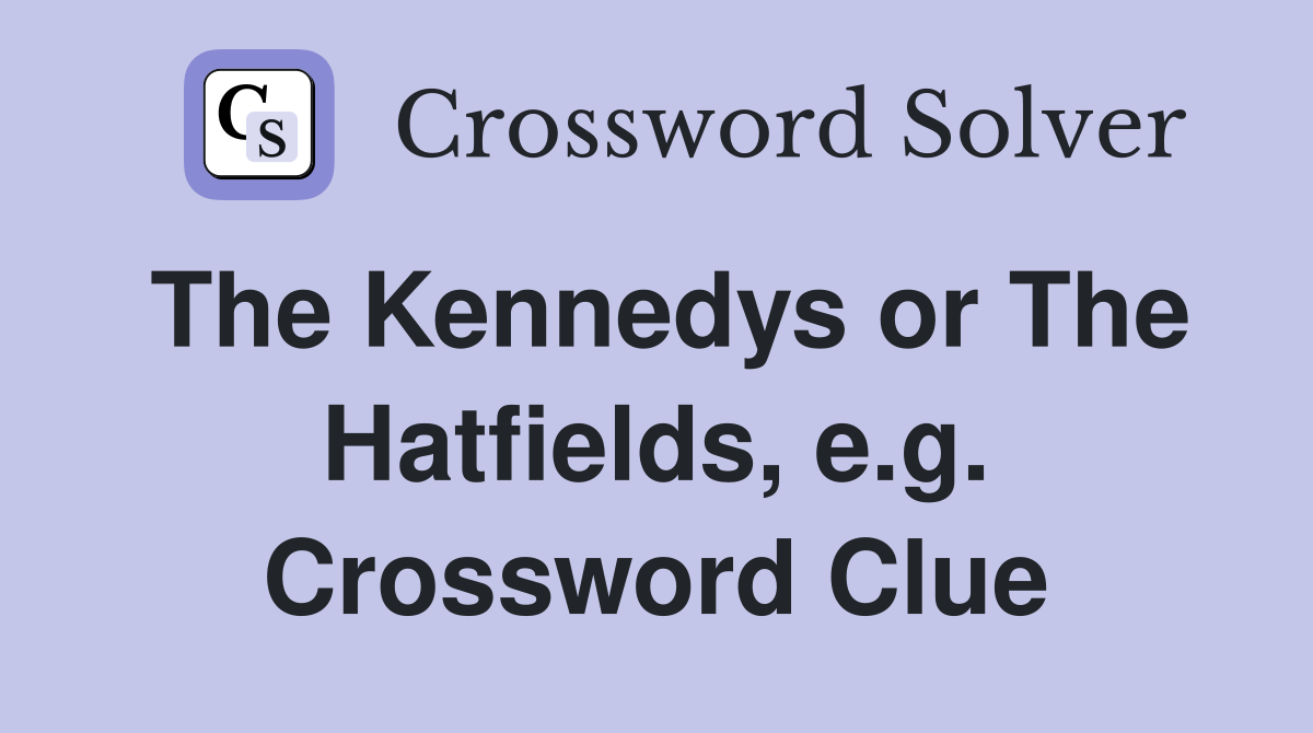 The Kennedys or The Hatfields, e.g. Crossword Clue