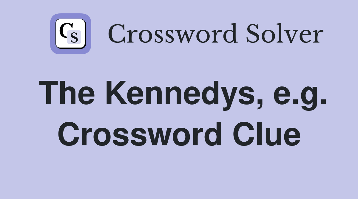The Kennedys, e.g. Crossword Clue