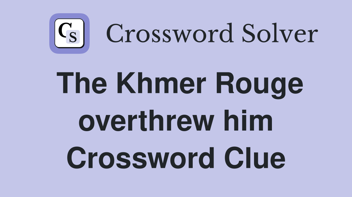 The Khmer Rouge overthrew him Crossword Clue