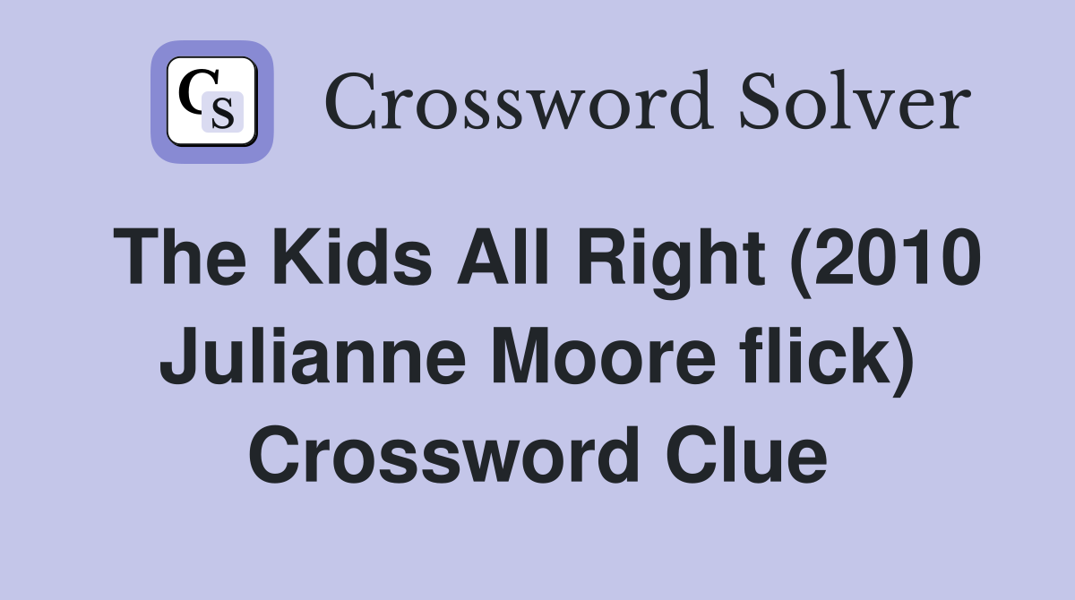 The Kids All Right (2010 Julianne Moore flick) Crossword Clue
