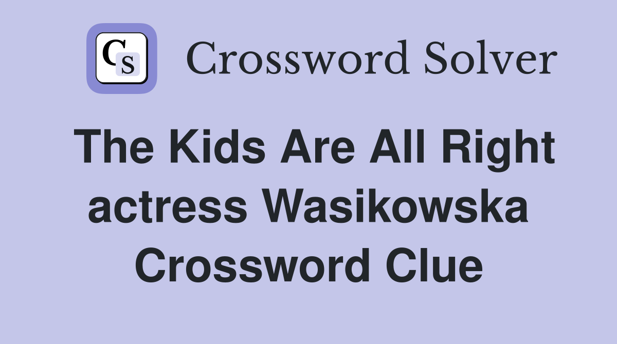 The Kids Are All Right actress Wasikowska Crossword Clue