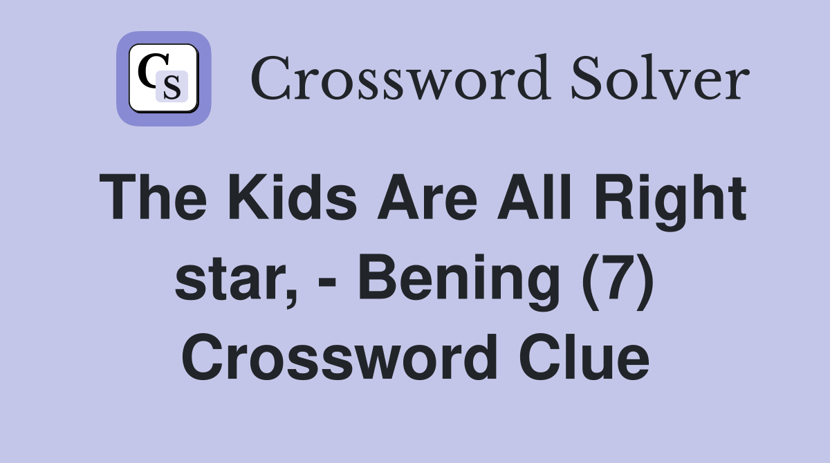 The Kids Are All Right star, - Bening (7) Crossword Clue