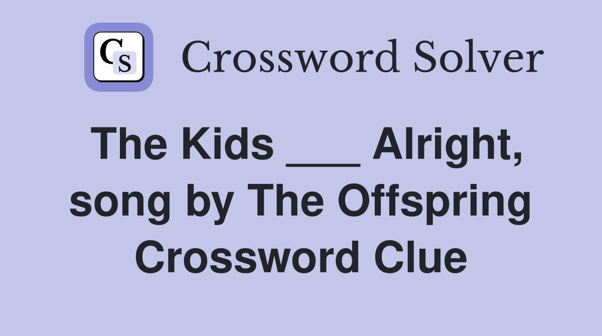 The Kids ___ Alright, song by The Offspring Crossword Clue