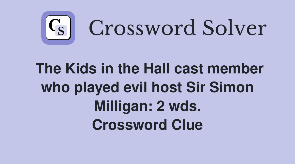The Kids in the Hall cast member who played evil host Sir Simon Milligan: 2 wds. Crossword Clue