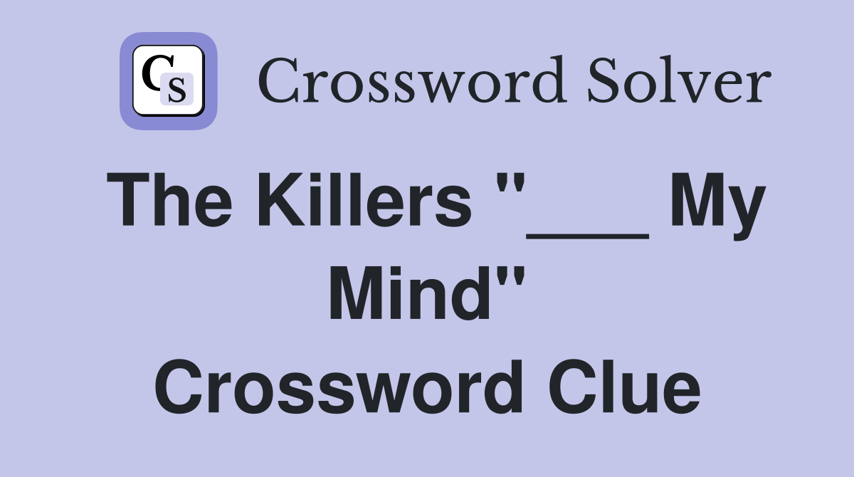 The Killers "___ My Mind" Crossword Clue