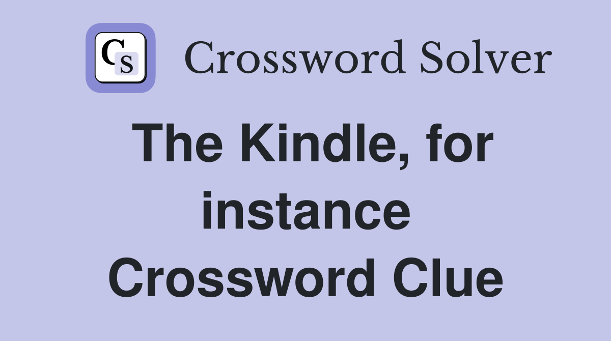 The Kindle, for instance Crossword Clue
