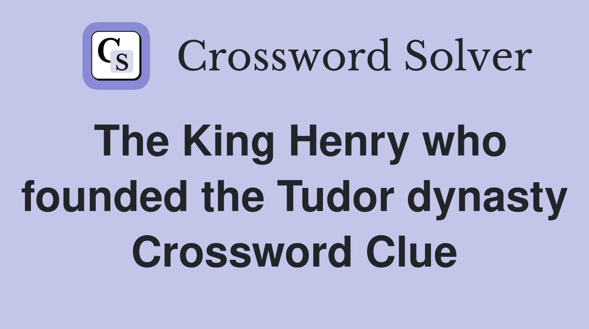 The King Henry who founded the Tudor dynasty Crossword Clue