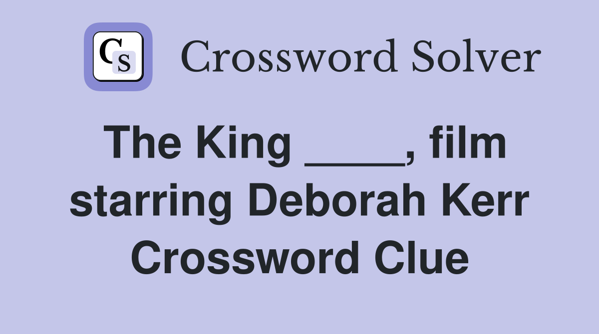 The King ____, film starring Deborah Kerr Crossword Clue
