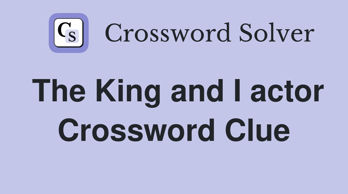 The King and I actor Crossword Clue
