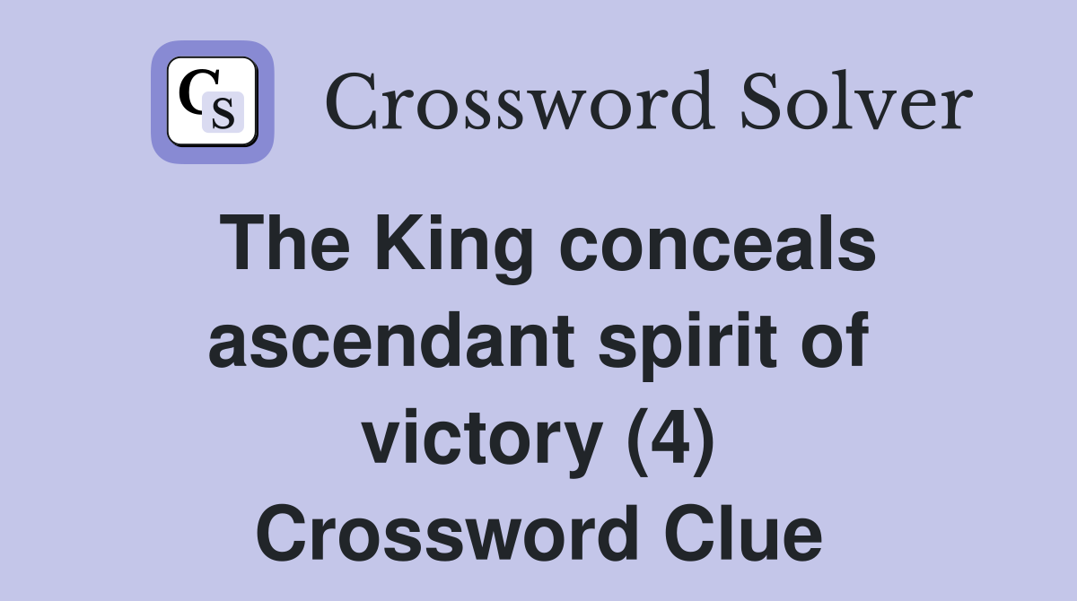 The King conceals ascendant spirit of victory (4) Crossword Clue
