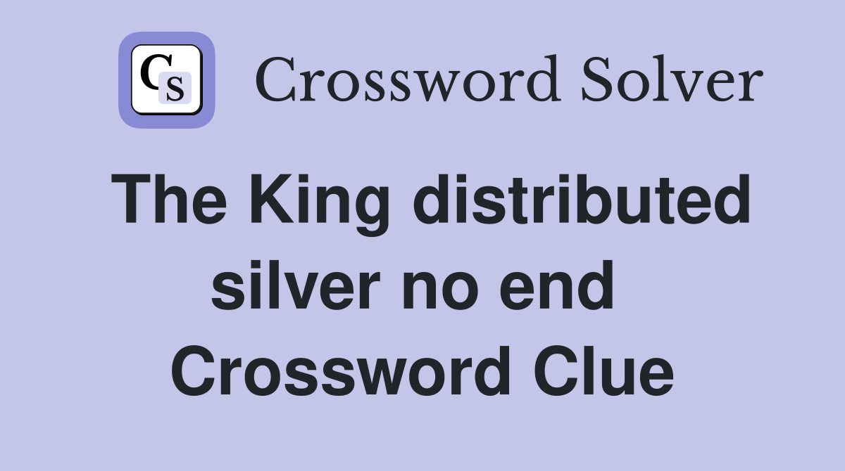 The King distributed silver no end  Crossword Clue
