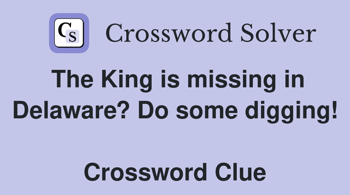 The King is missing in Delaware? Do some digging!  Crossword Clue