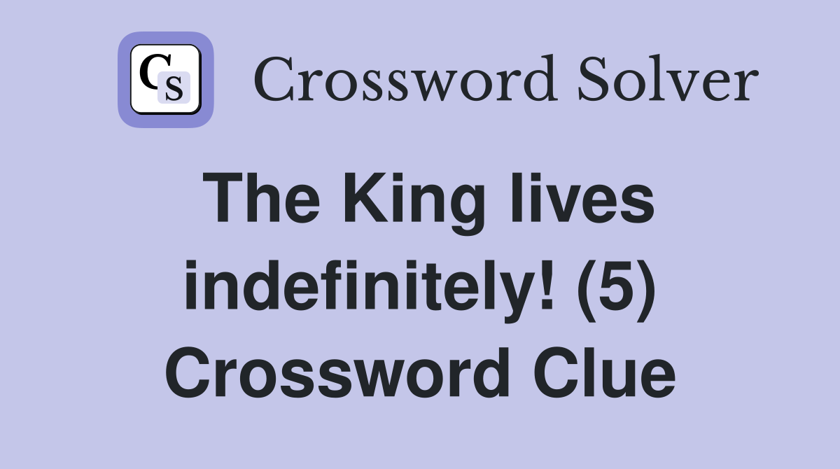 The King lives indefinitely! (5) Crossword Clue