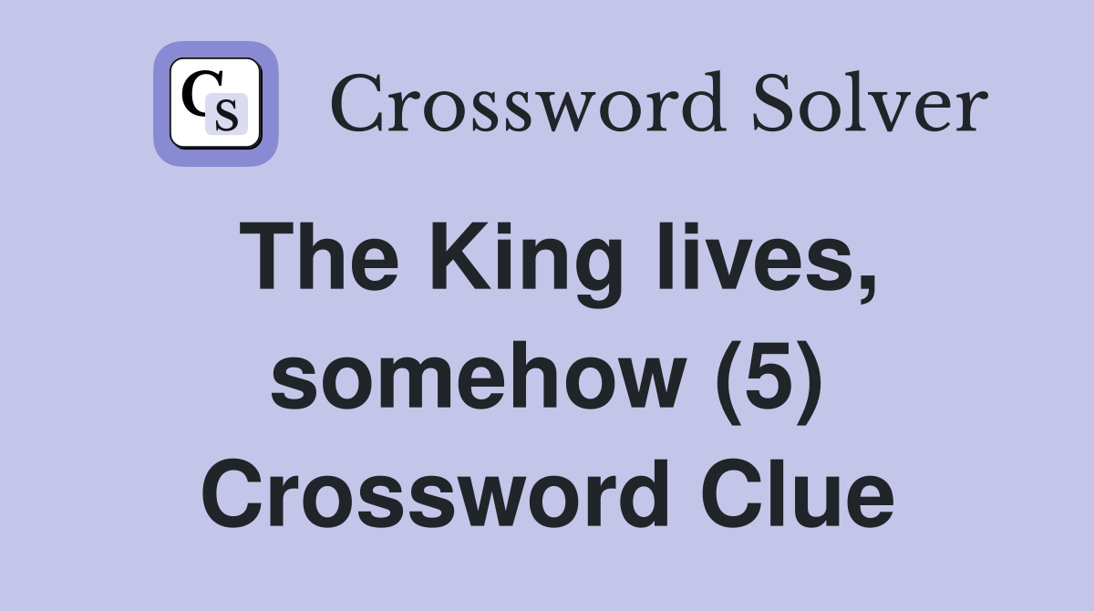The King lives, somehow (5) Crossword Clue