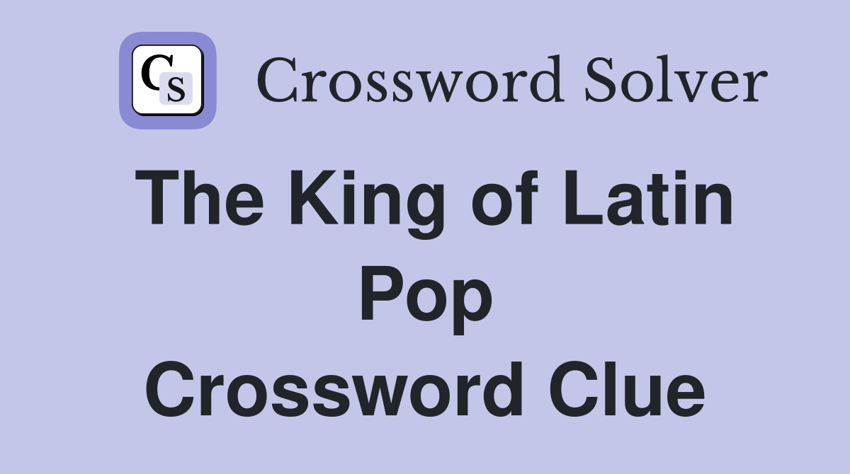 The King of Latin Pop Crossword Clue