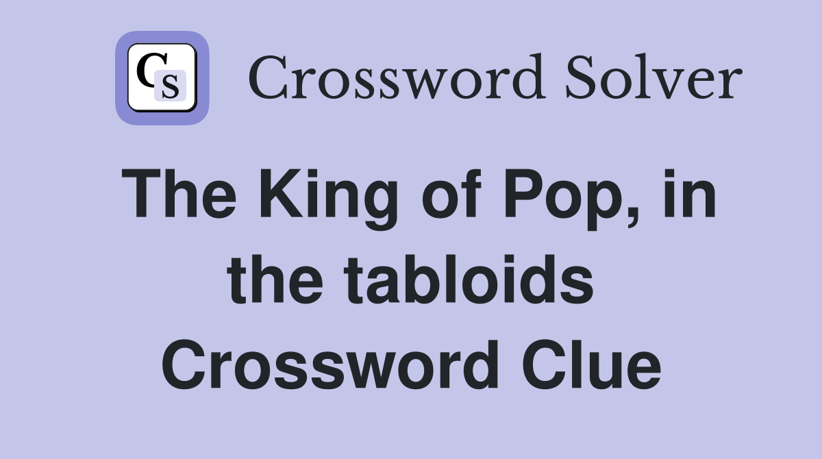 The King of Pop, in the tabloids Crossword Clue
