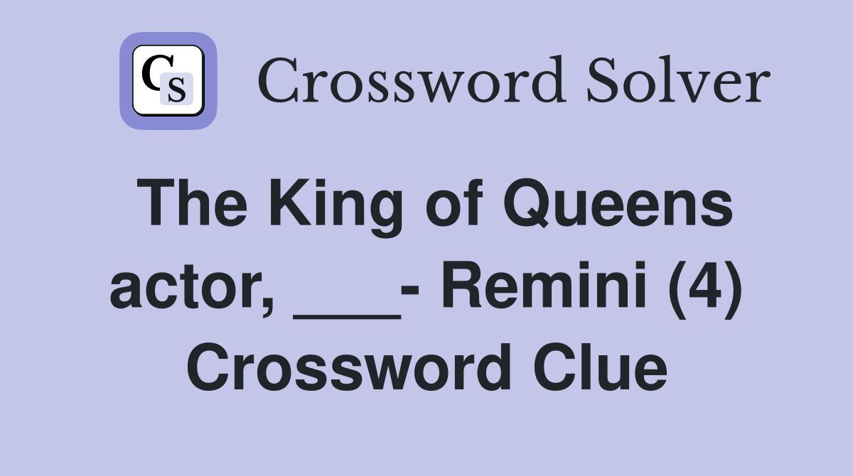 The King of Queens actor, ___- Remini (4) Crossword Clue