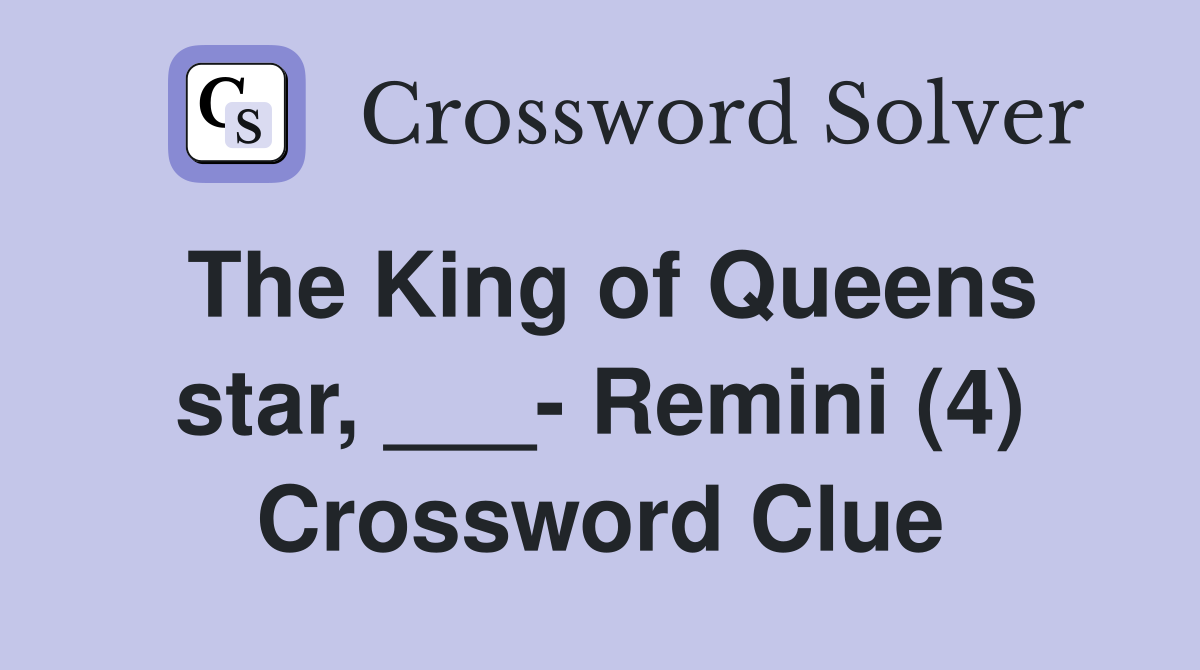 The King of Queens star, ___- Remini (4) Crossword Clue
