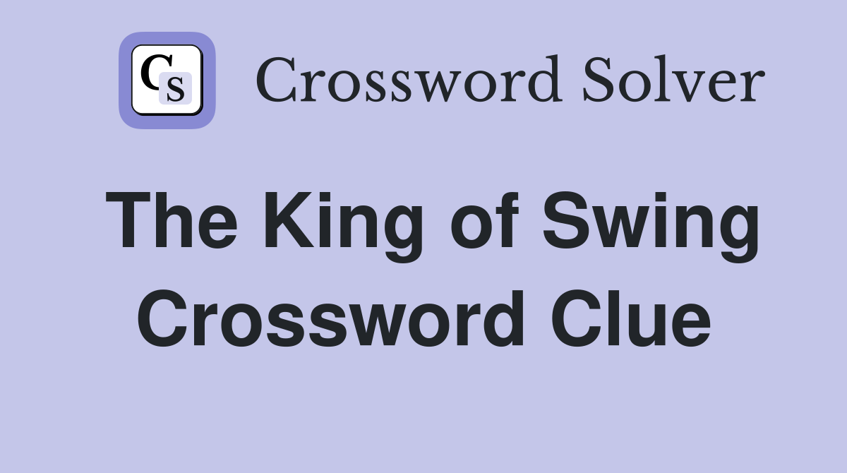 The King of Swing Crossword Clue