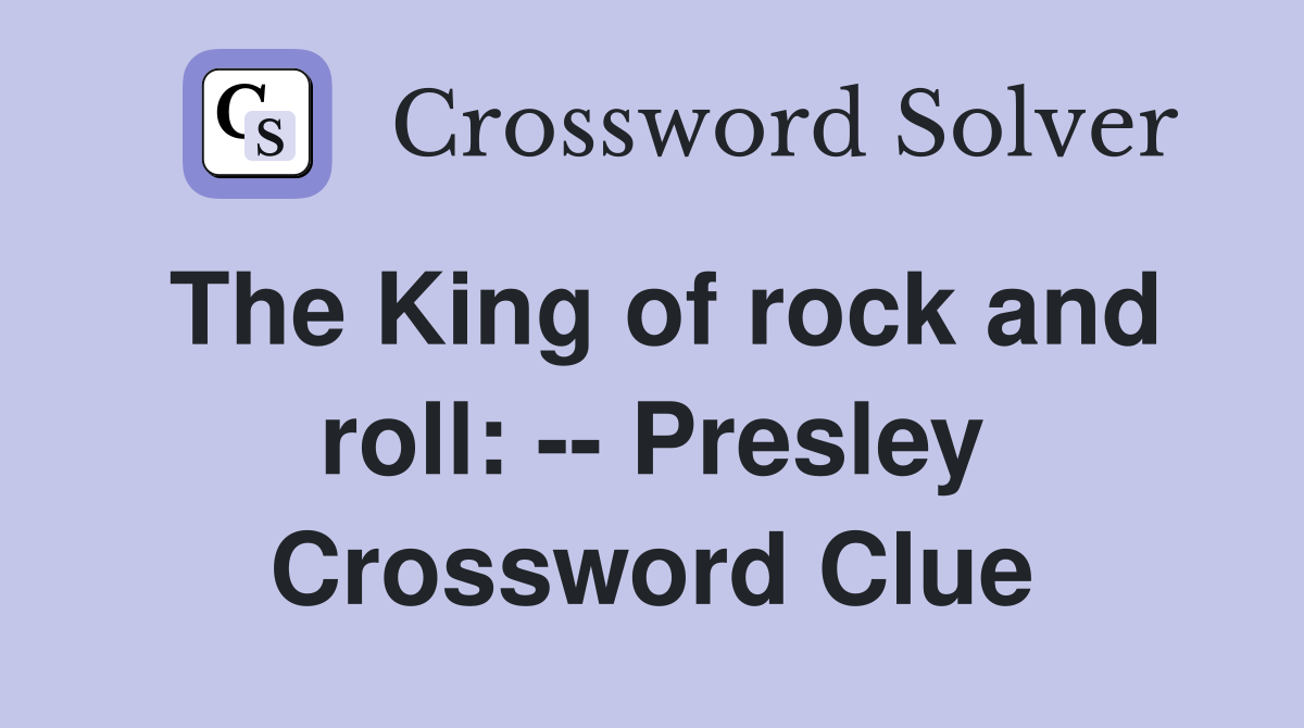 The King of rock and roll: -- Presley Crossword Clue