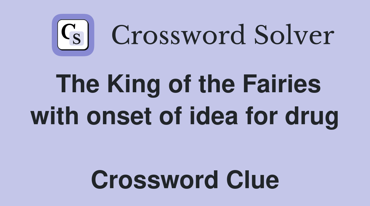 The King of the Fairies with onset of idea for drug  Crossword Clue