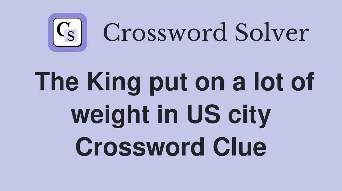 The King put on a lot of weight in US city Crossword Clue