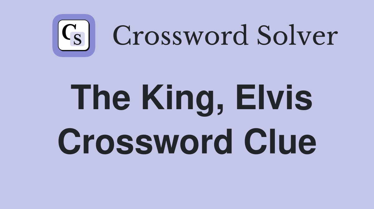 The King, Elvis Crossword Clue