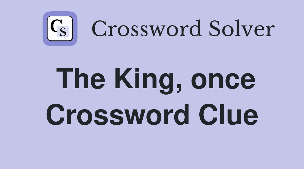 The King, once Crossword Clue